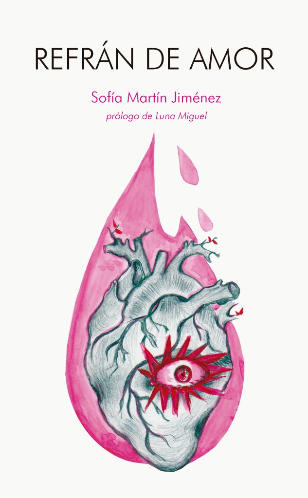Imagen de portada del libro de poesía Refrán de amor prologado por Luna Miguel e ilustrado por Andrea López Montero.
En la portada aparece un corazón anatómico dibujado en grafito con un gran ojo rosa y rojo en medio. el corazón está rodeado de una llama grande fucsia.